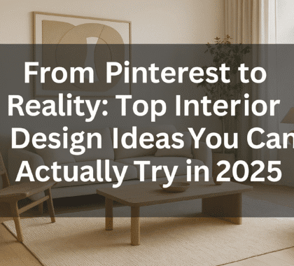 From Pinterest to Reality: Top Interior Design Ideas You Can Actually Try in 2025