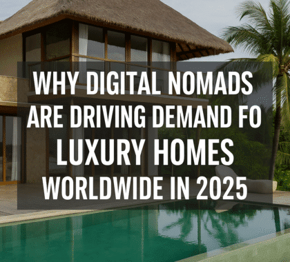 Why Digital Nomads Are Driving Demand for Luxury Homes Worldwide in 2025