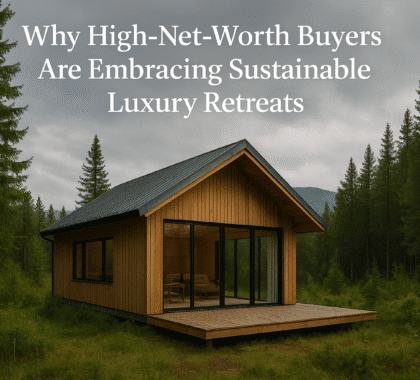 Why High-Net-Worth Buyers Are Embracing Sustainable Luxury Retreats
